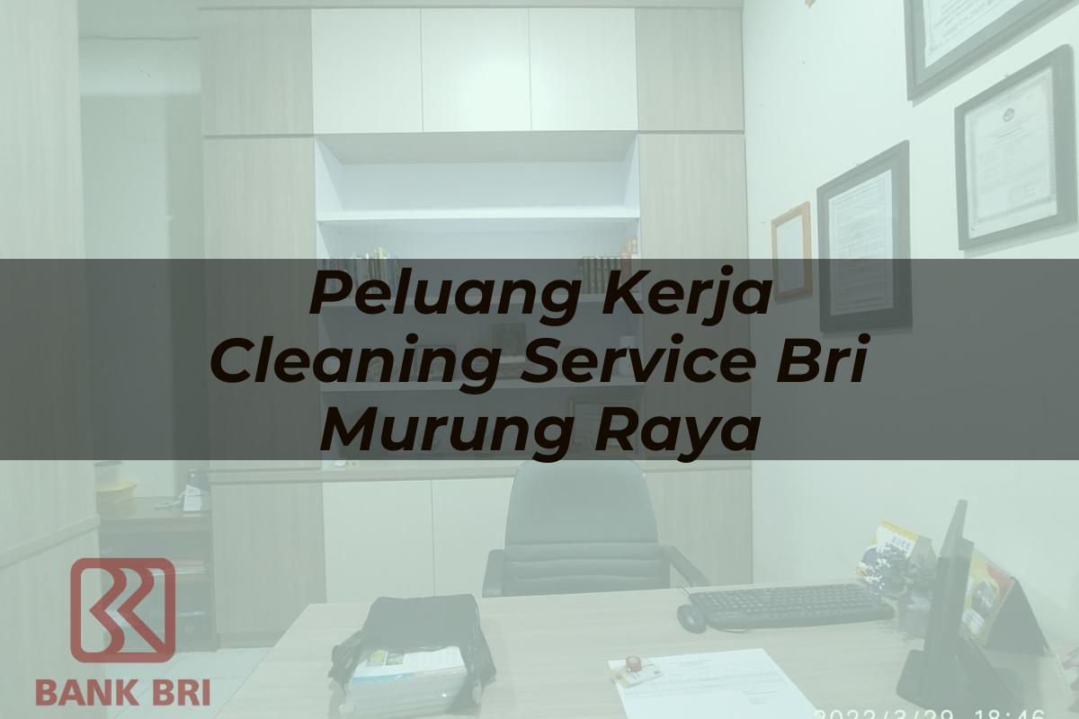 Peluang Kerja Cleaning Service BRI Murung Raya Tahun 2025