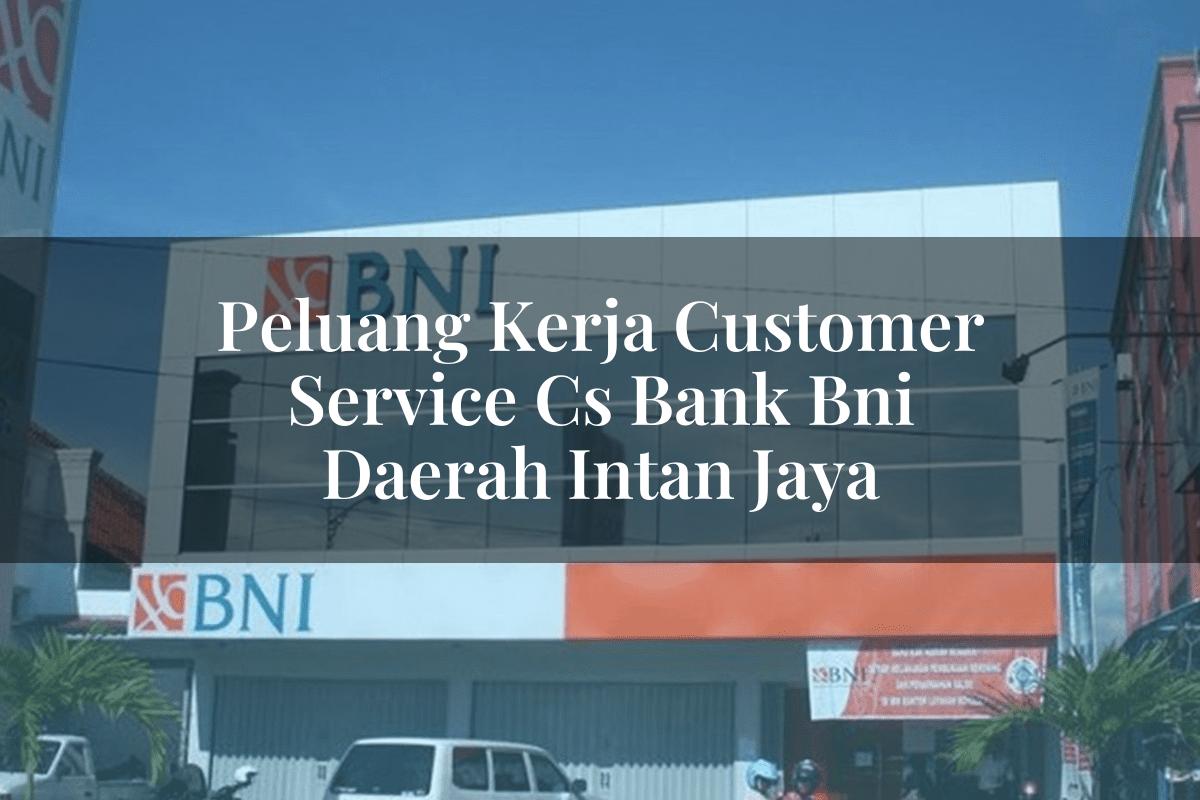 Peluang Kerja Customer Service (CS) Bank BNI Daerah Intan Jaya Tahun 2025