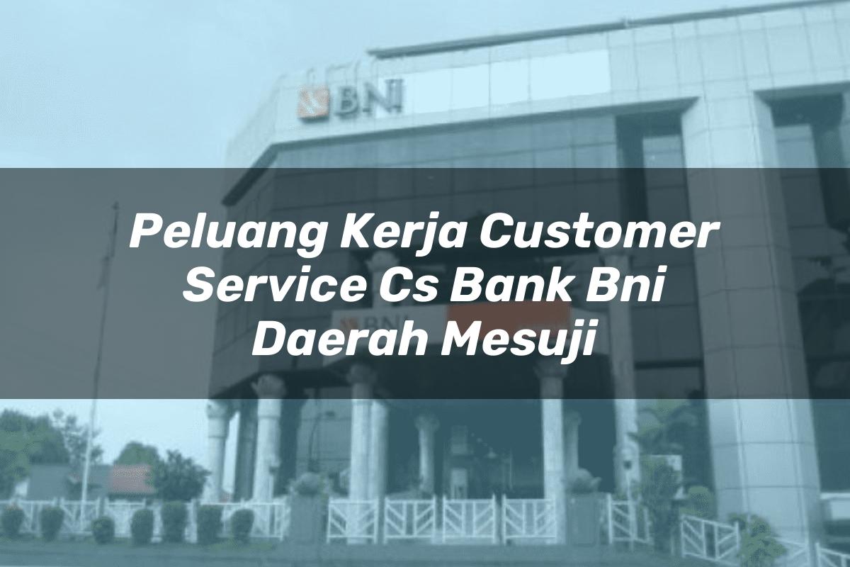 Peluang Kerja Customer Service (CS) Bank BNI Daerah Mesuji Tahun 2025