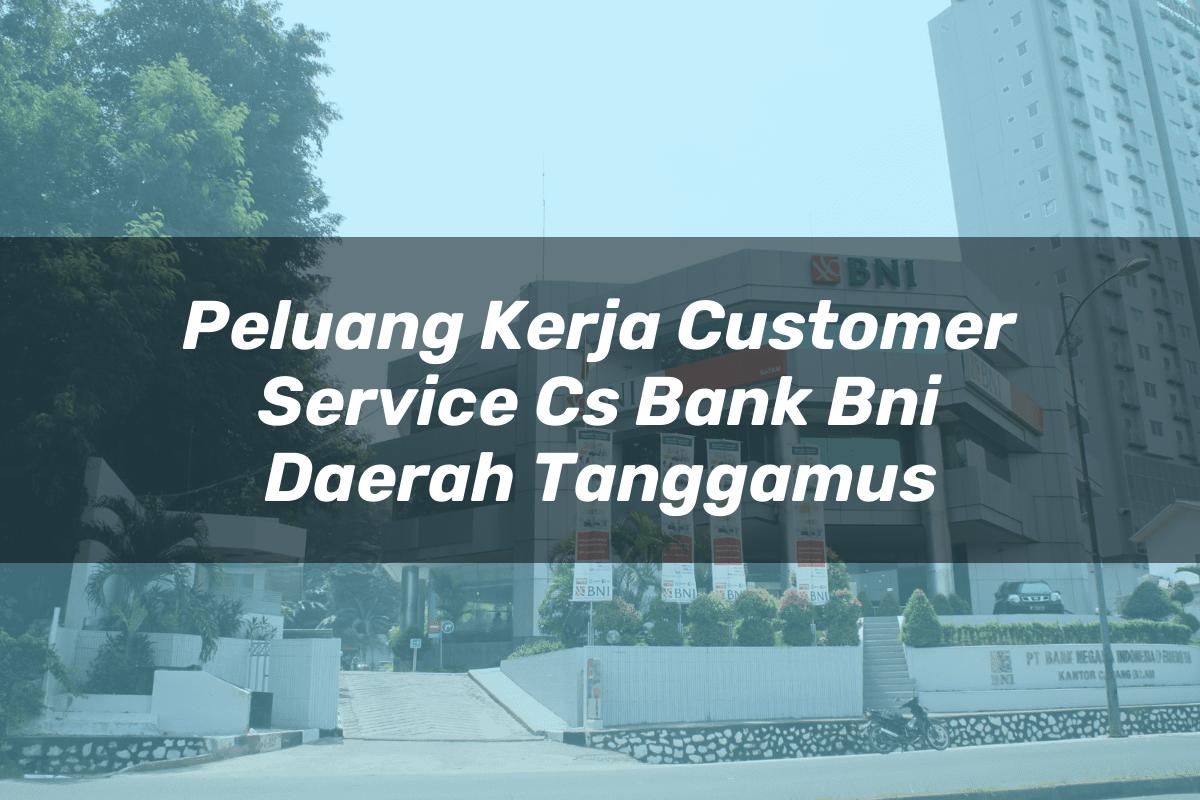 Peluang Kerja Customer Service (CS) Bank BNI Daerah Tanggamus Tahun 2025