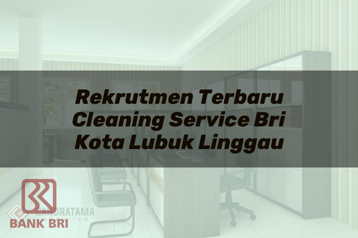 Rekrutmen Terbaru Cleaning Service BRI Kota Lubuk Linggau Tahun 2025