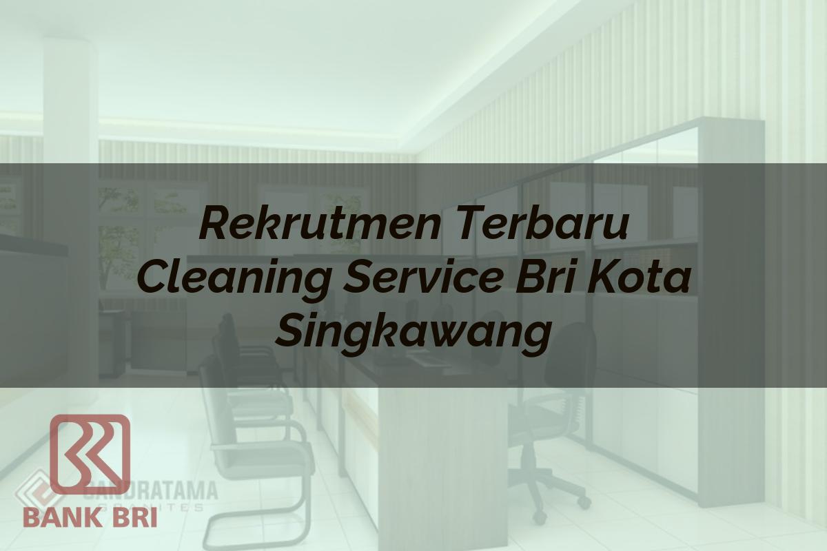 Rekrutmen Terbaru Cleaning Service BRI Kota Singkawang Tahun 2025