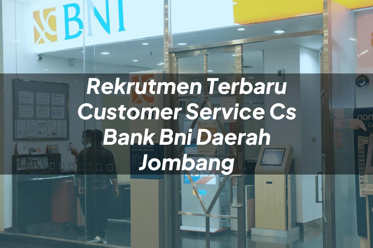 Rekrutmen Terbaru Customer Service (CS) Bank BNI Daerah Jombang Tahun 2025