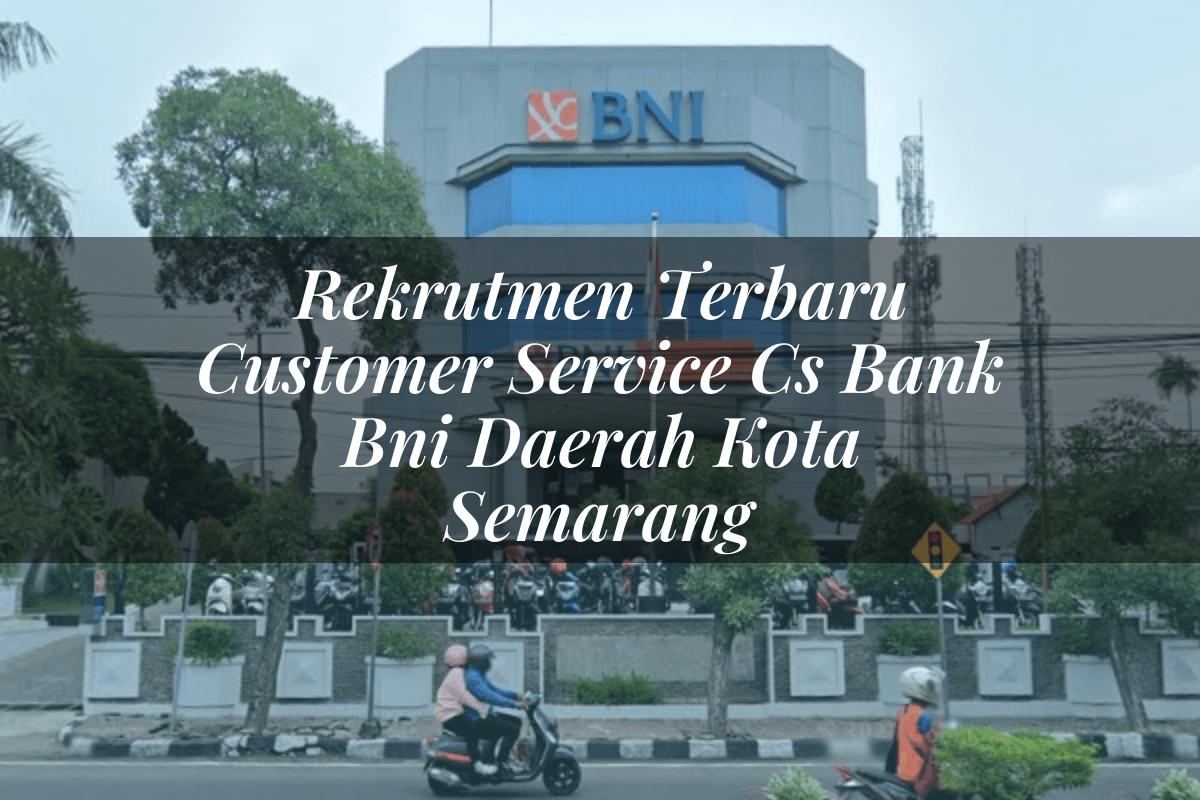 Rekrutmen Terbaru Customer Service (CS) Bank BNI Daerah Kota Semarang Tahun 2025