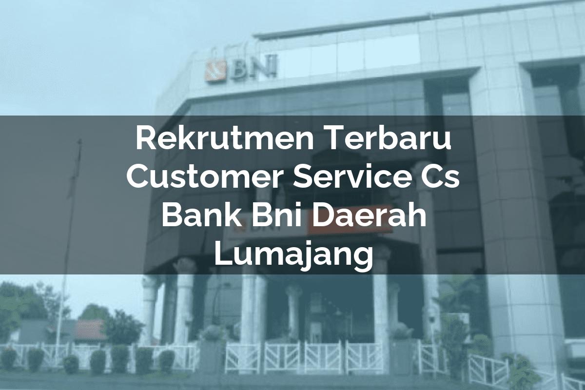 Rekrutmen Terbaru Customer Service (CS) Bank BNI Daerah Lumajang Tahun 2025