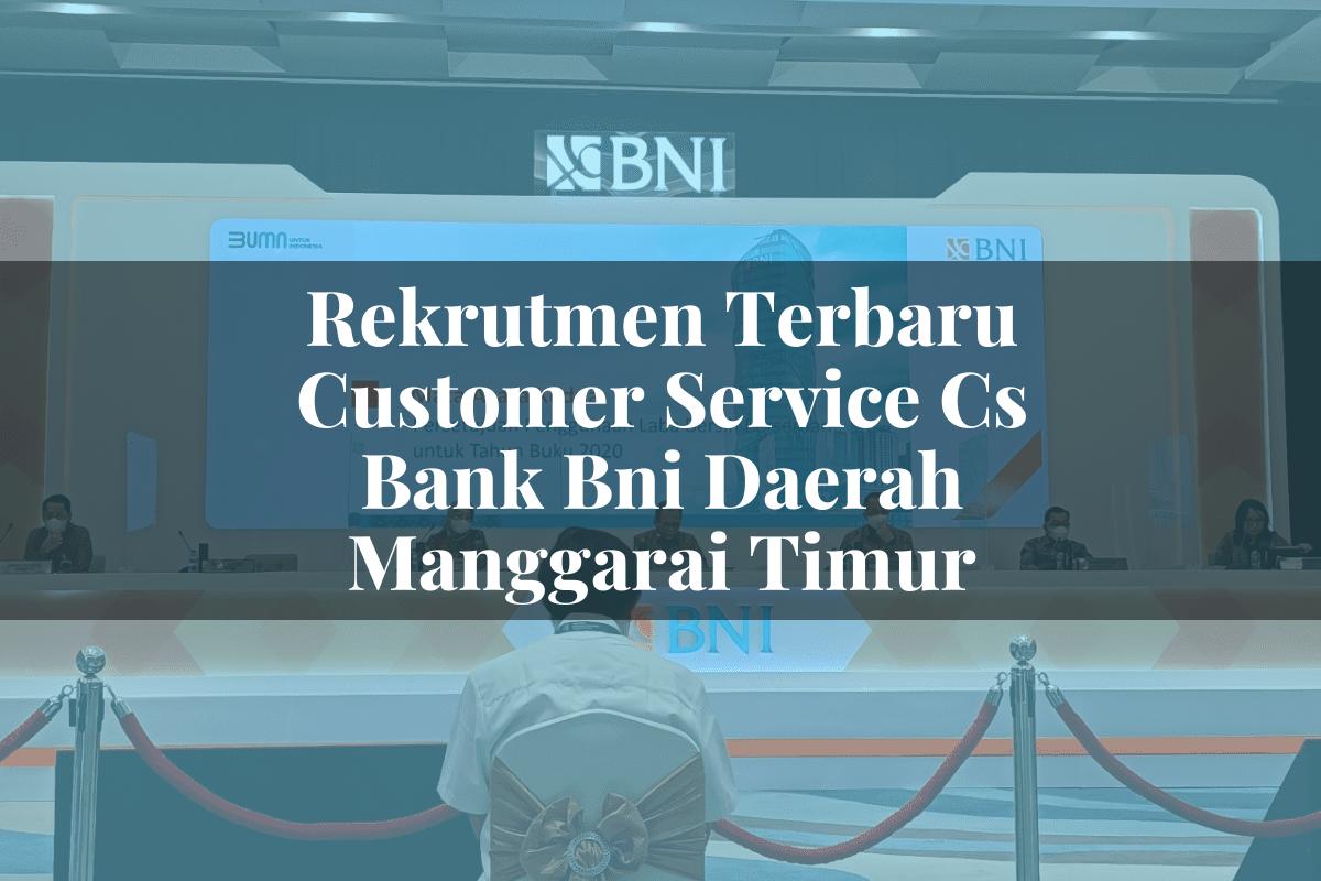 Rekrutmen Terbaru Customer Service (CS) Bank BNI Daerah Manggarai Timur Tahun 2025