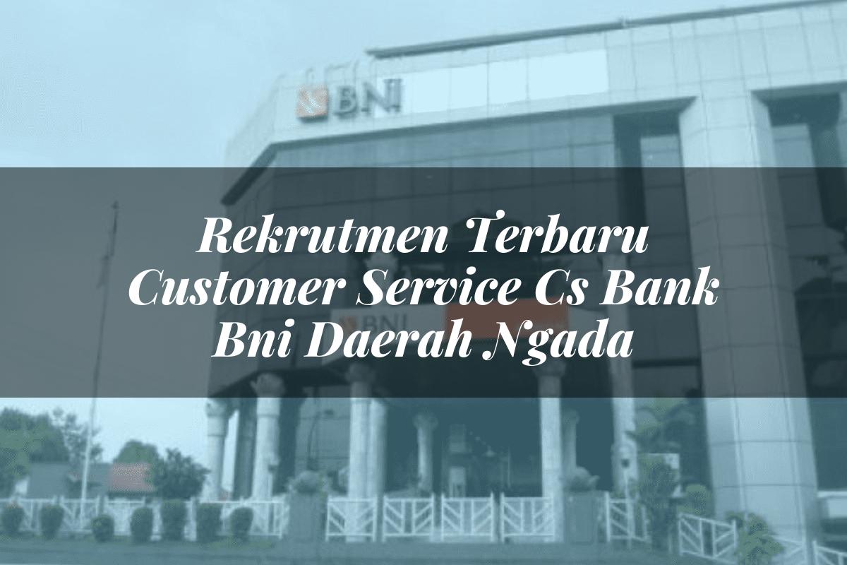 Rekrutmen Terbaru Customer Service (CS) Bank BNI Daerah Ngada Tahun 2025