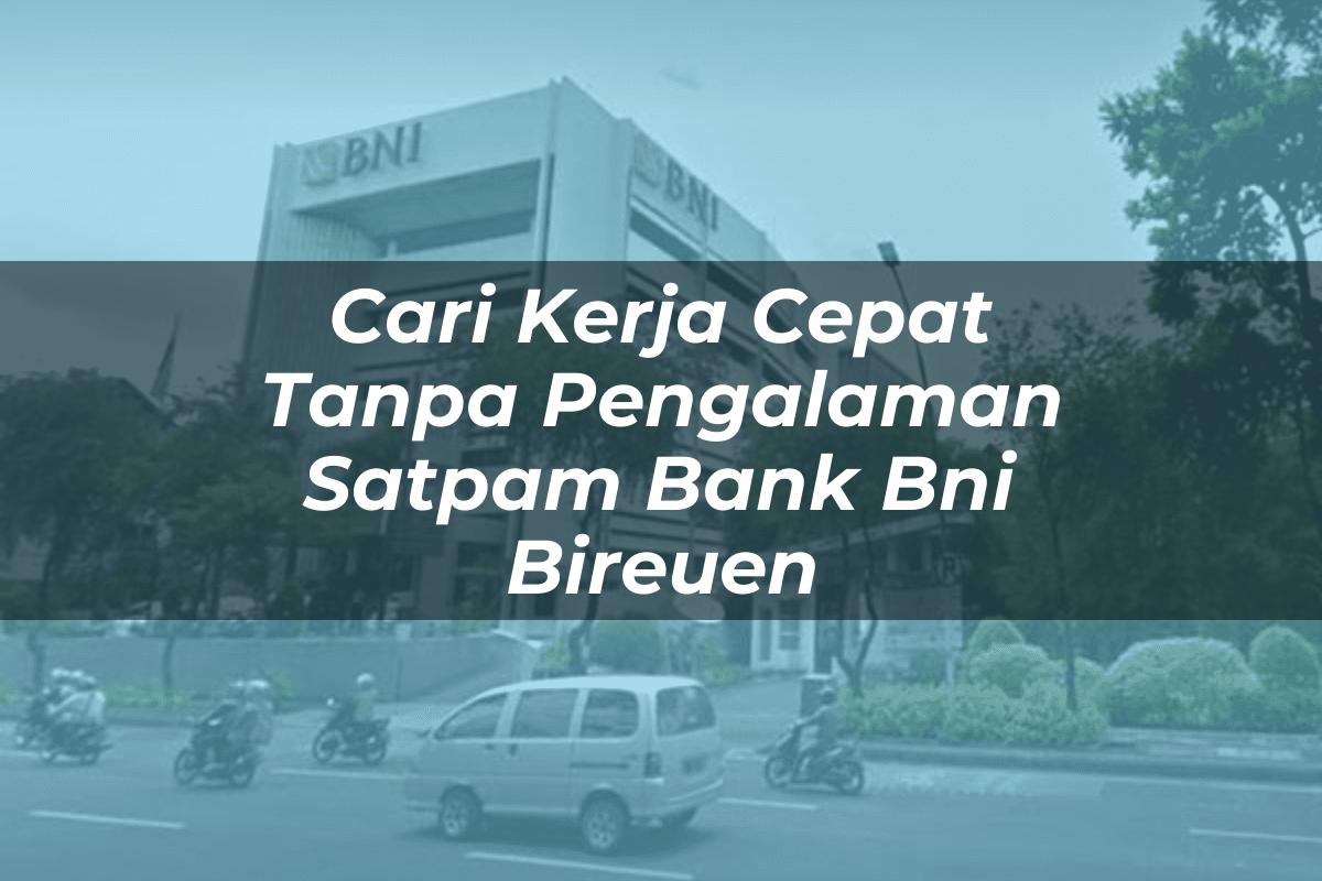 Cari Kerja Cepat Tanpa Pengalaman Satpam Bank BNI Bireuen Tahun 2025