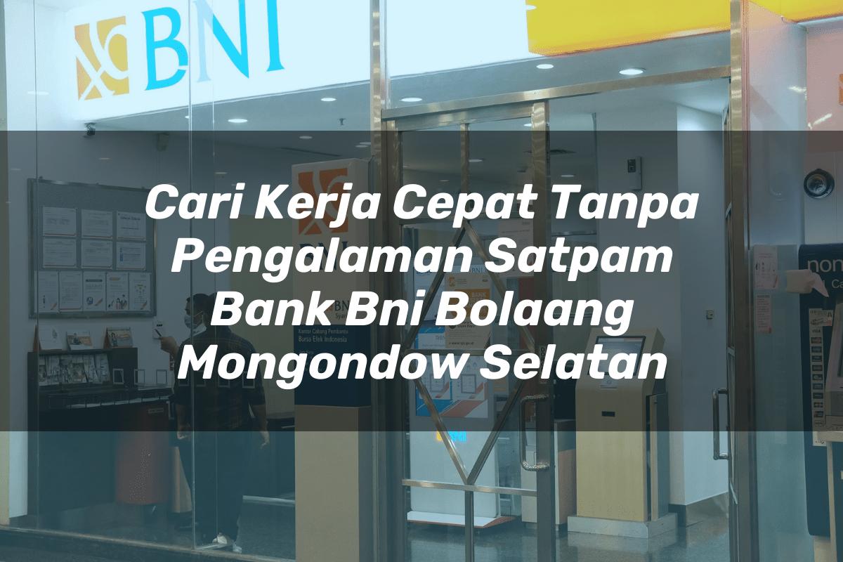 Cari Kerja Cepat Tanpa Pengalaman Satpam Bank BNI Bolaang Mongondow Selatan Tahun 2025