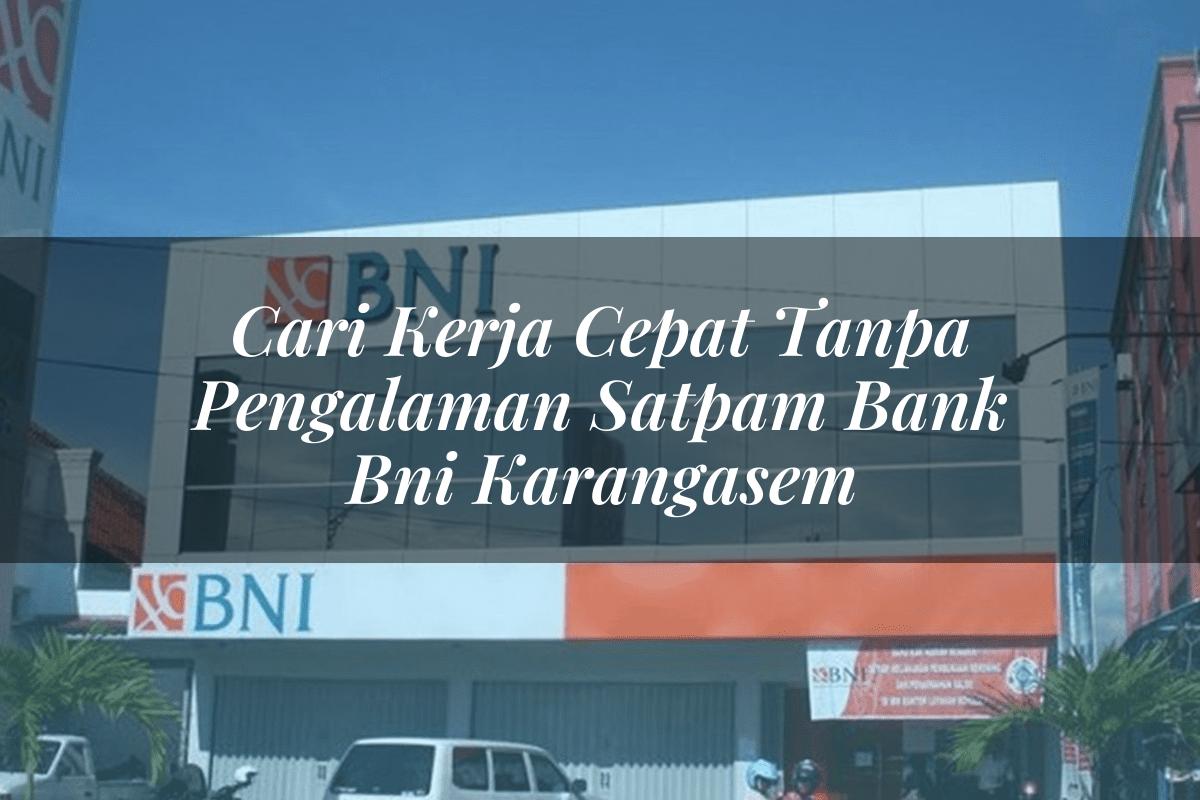 Cari Kerja Cepat Tanpa Pengalaman Satpam Bank BNI Karangasem Tahun 2025