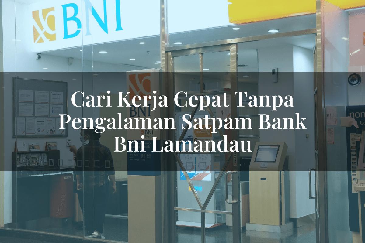 Cari Kerja Cepat Tanpa Pengalaman Satpam Bank BNI Lamandau Tahun 2025