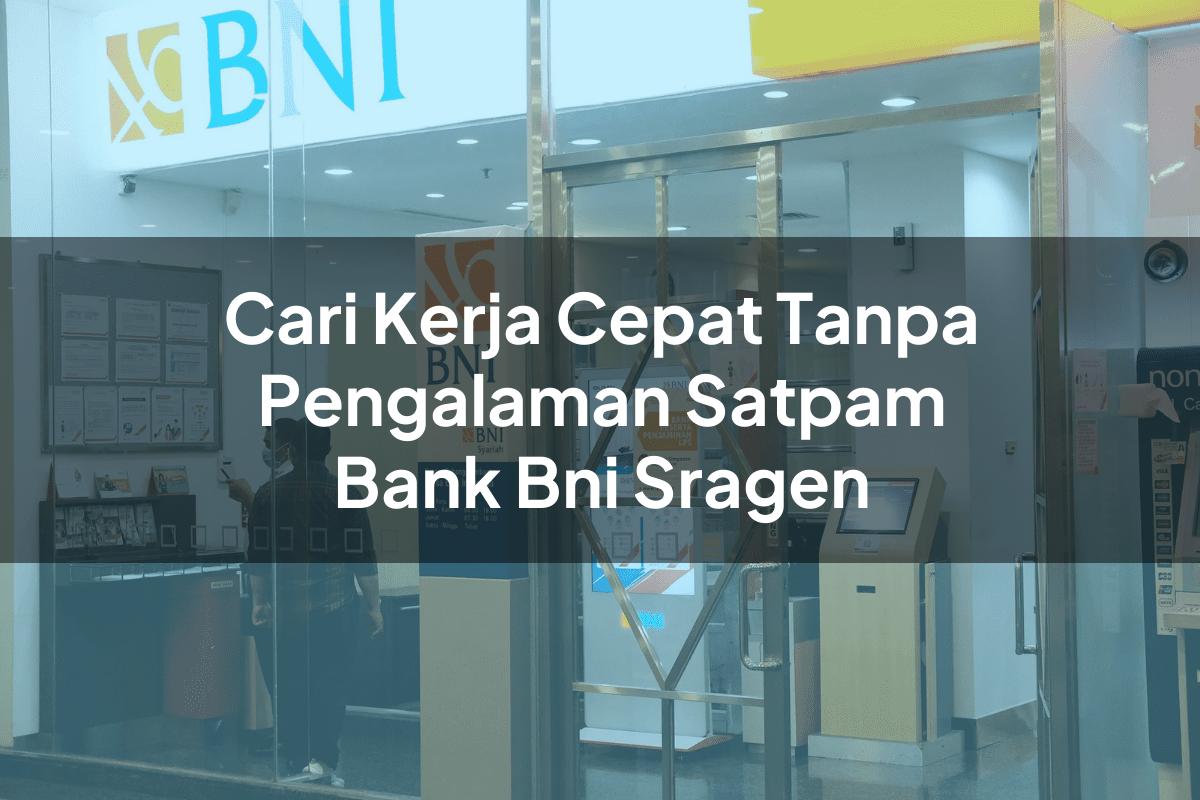 Cari Kerja Cepat Tanpa Pengalaman Satpam Bank BNI Sragen Tahun 2025