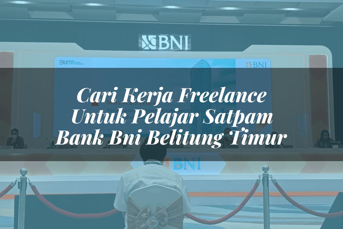 Cari Kerja Freelance Untuk Pelajar Satpam Bank BNI Belitung Timur Tahun 2025