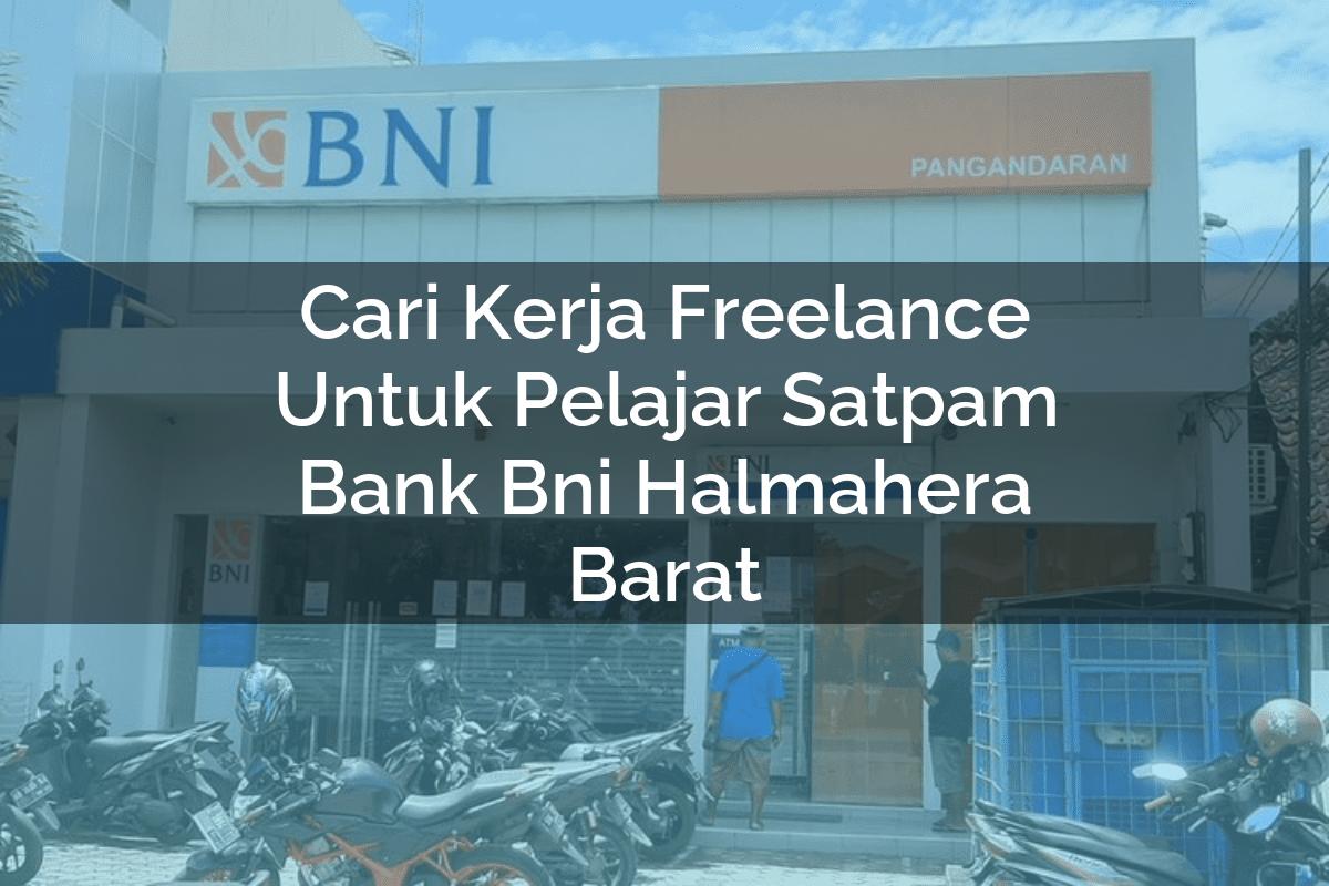 Cari Kerja Freelance Untuk Pelajar Satpam Bank BNI Halmahera Barat Tahun 2025