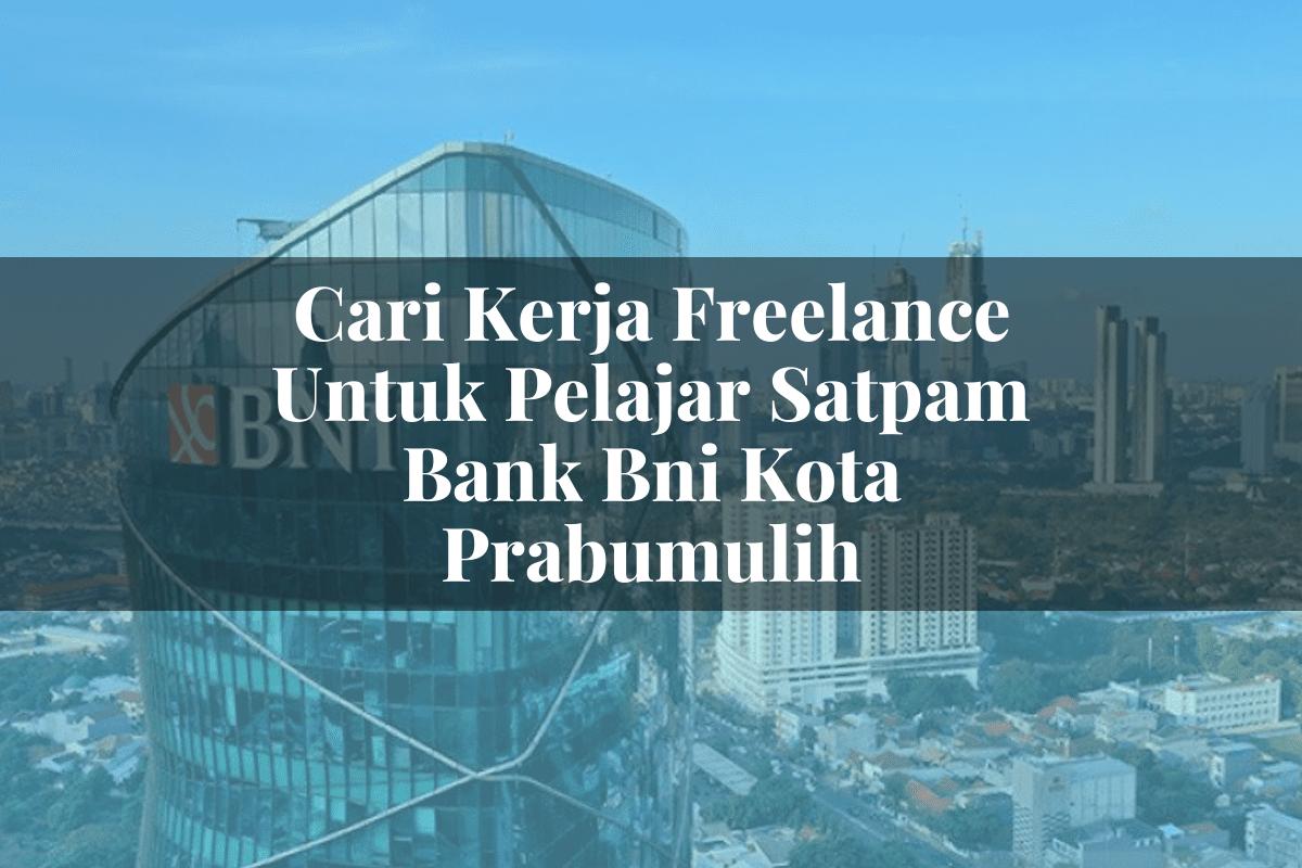 Cari Kerja Freelance Untuk Pelajar Satpam Bank BNI Kota Prabumulih Tahun 2025
