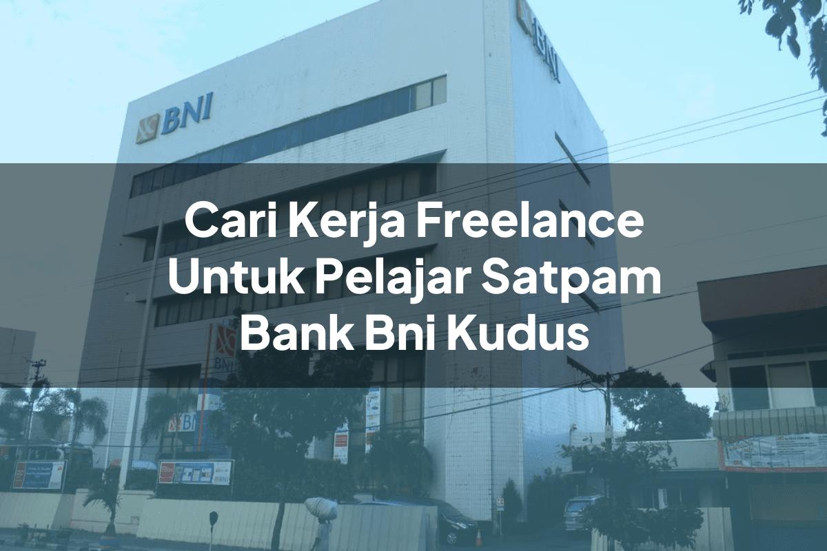 Cari Kerja Freelance Untuk Pelajar Satpam Bank BNI Kudus Tahun 2025