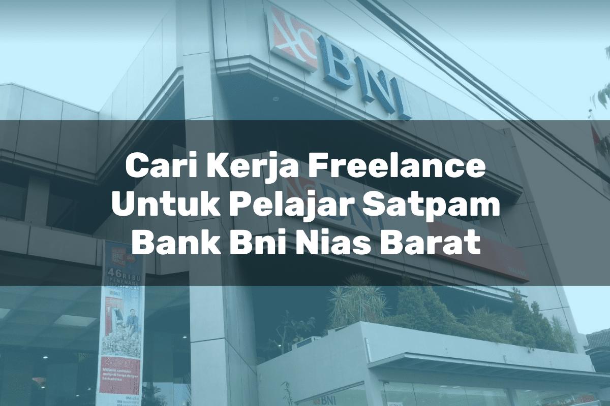 Cari Kerja Freelance Untuk Pelajar Satpam Bank BNI Nias Barat Tahun 2025