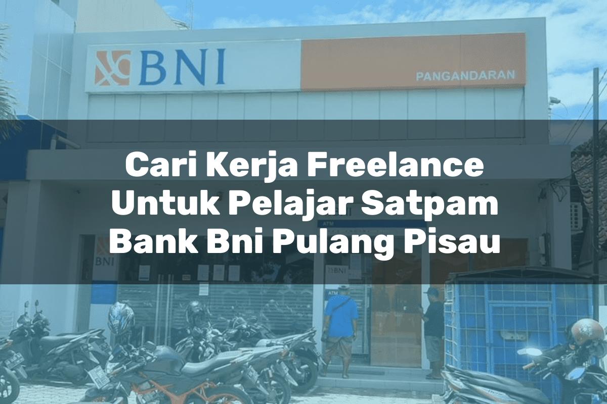 Cari Kerja Freelance Untuk Pelajar Satpam Bank BNI Pulang Pisau Tahun 2025