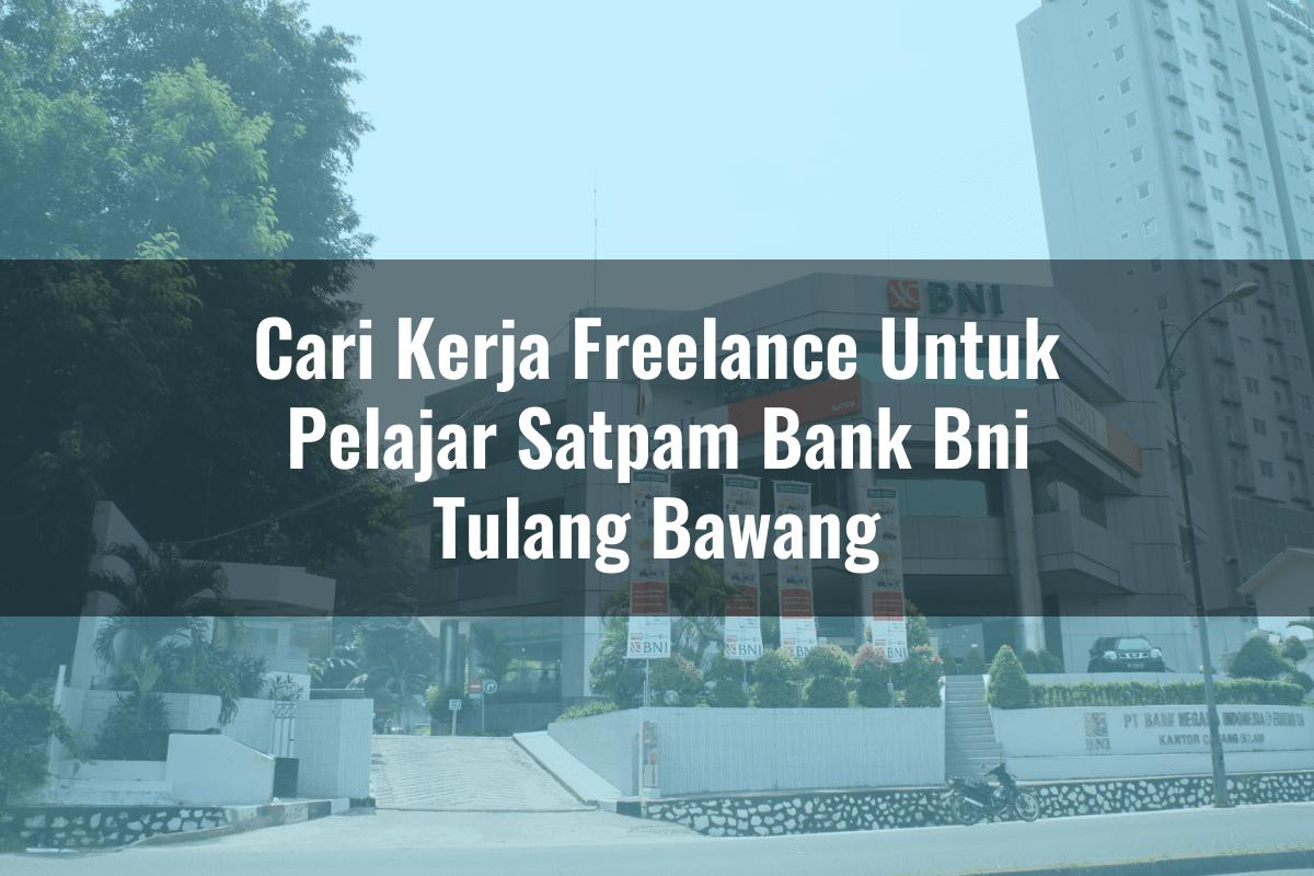 Cari Kerja Freelance Untuk Pelajar Satpam Bank BNI Tulang Bawang Tahun 2025