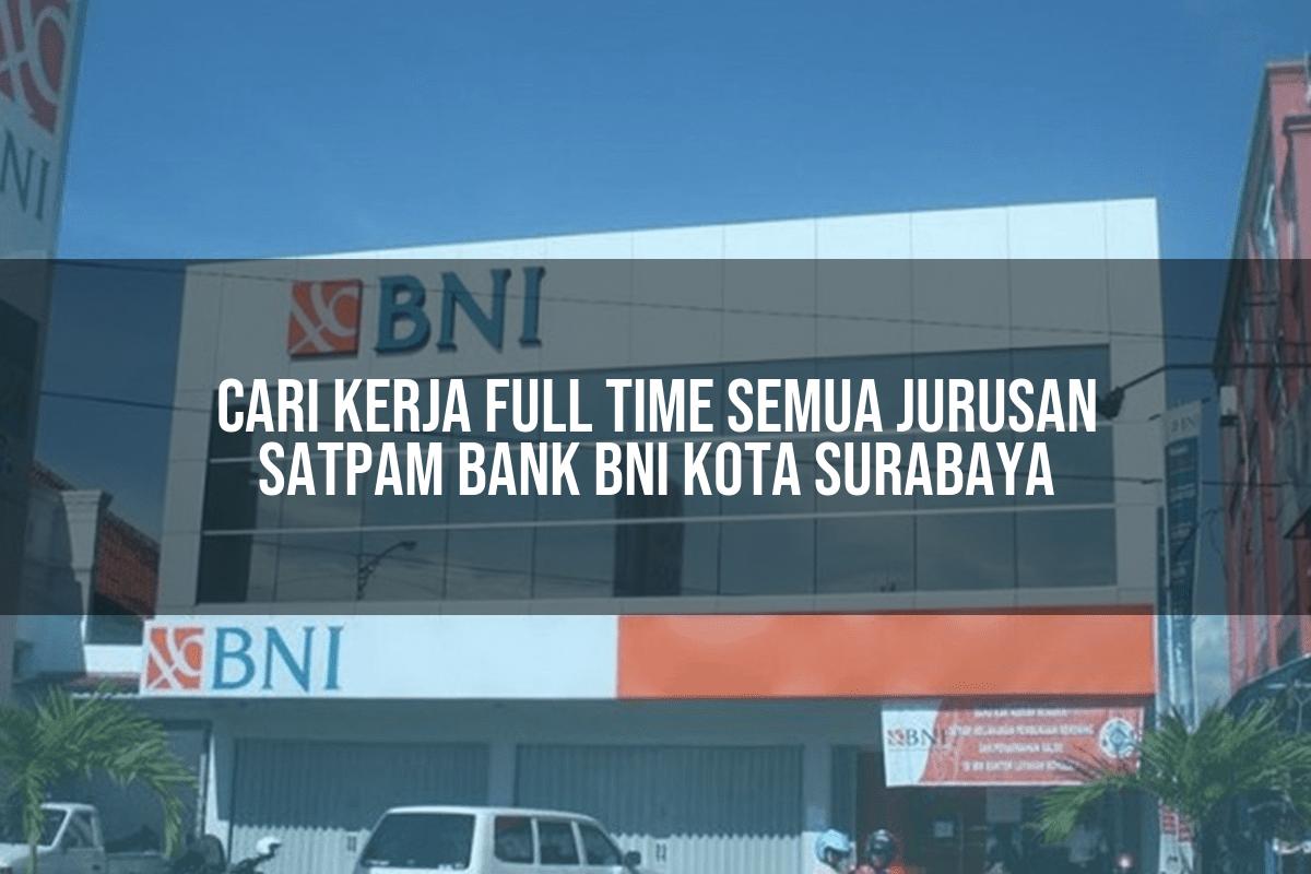 Cari Kerja Full Time Semua Jurusan Satpam Bank BNI Kota Surabaya Tahun 2025