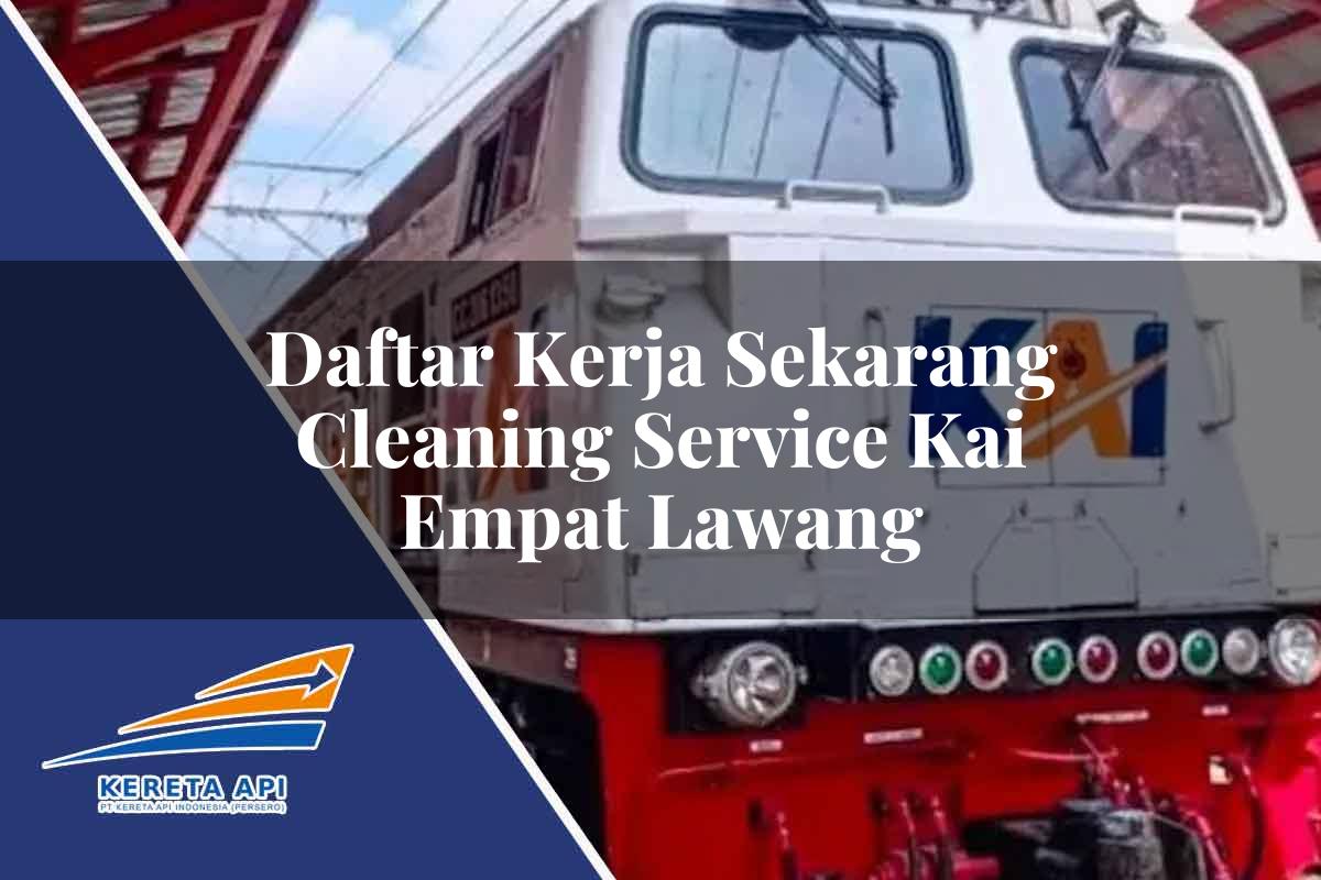 Daftar Kerja Sekarang Cleaning Service KAI Empat Lawang Tahun 2025