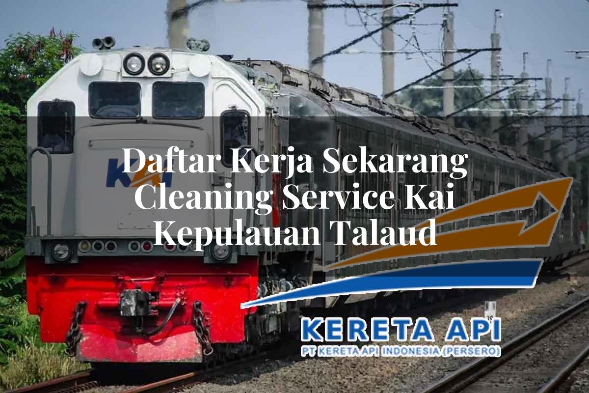 Daftar Kerja Sekarang Cleaning Service KAI Kepulauan Talaud Tahun 2025