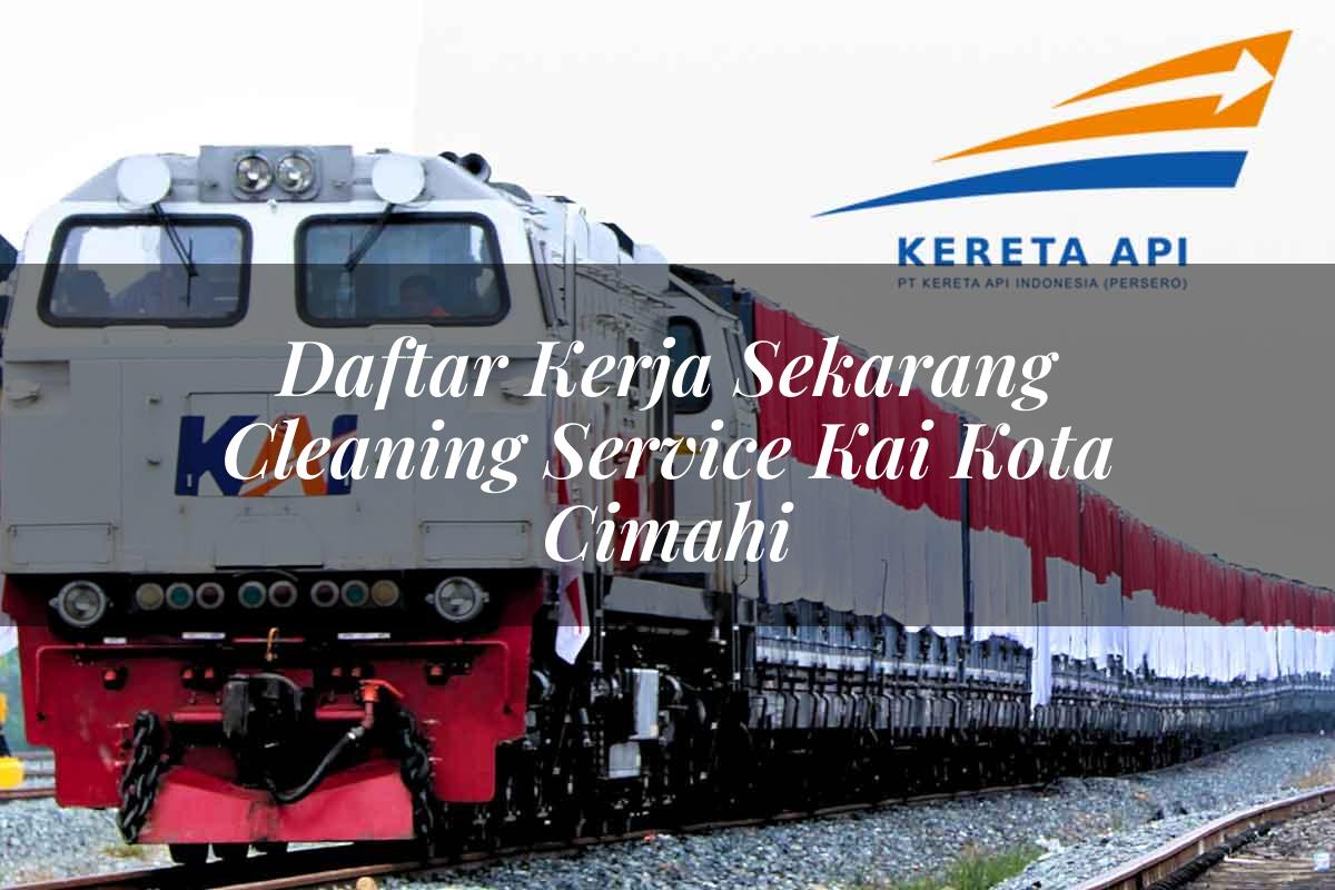 Daftar Kerja Sekarang Cleaning Service KAI Kota Cimahi Tahun 2025