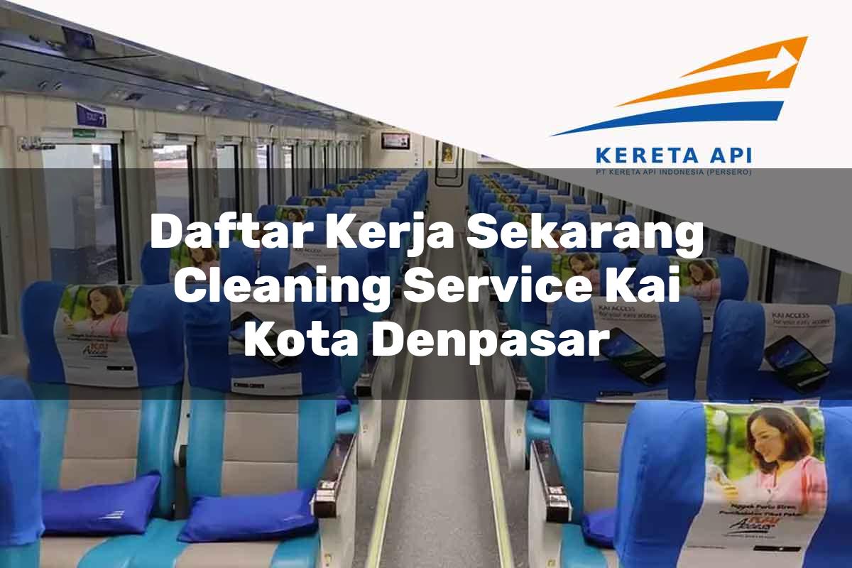 Daftar Kerja Sekarang Cleaning Service KAI Kota Denpasar Tahun 2025
