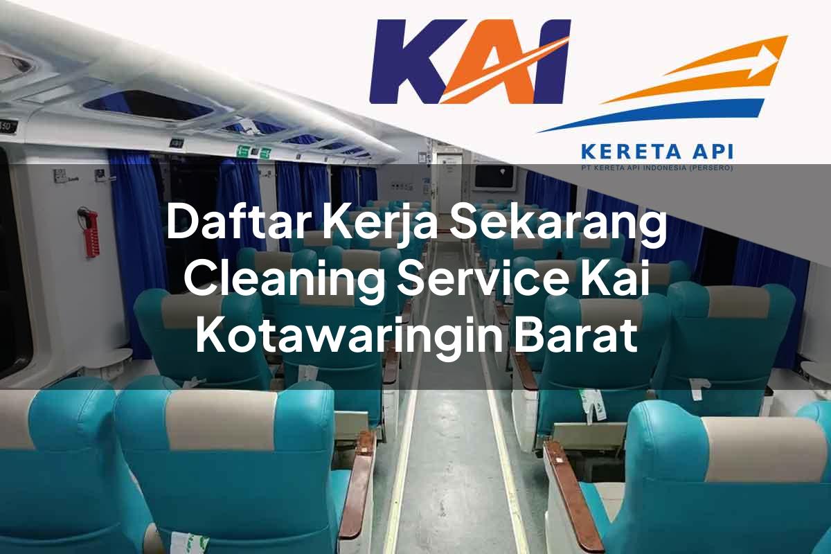 Daftar Kerja Sekarang Cleaning Service KAI Kotawaringin Barat Tahun 2025
