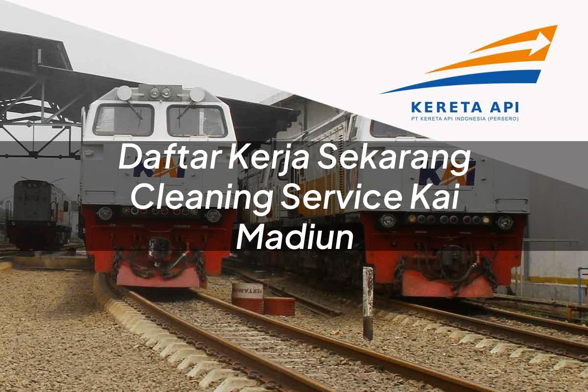 Daftar Kerja Sekarang Cleaning Service KAI Madiun Tahun 2025