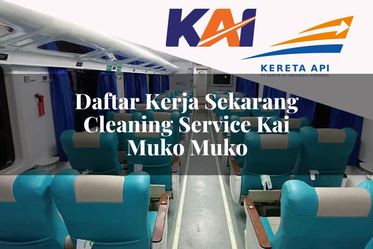Daftar Kerja Sekarang Cleaning Service KAI Muko Muko Tahun 2025