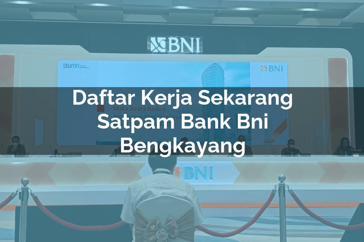 Daftar Kerja Sekarang Satpam Bank BNI Bengkayang Tahun 2025