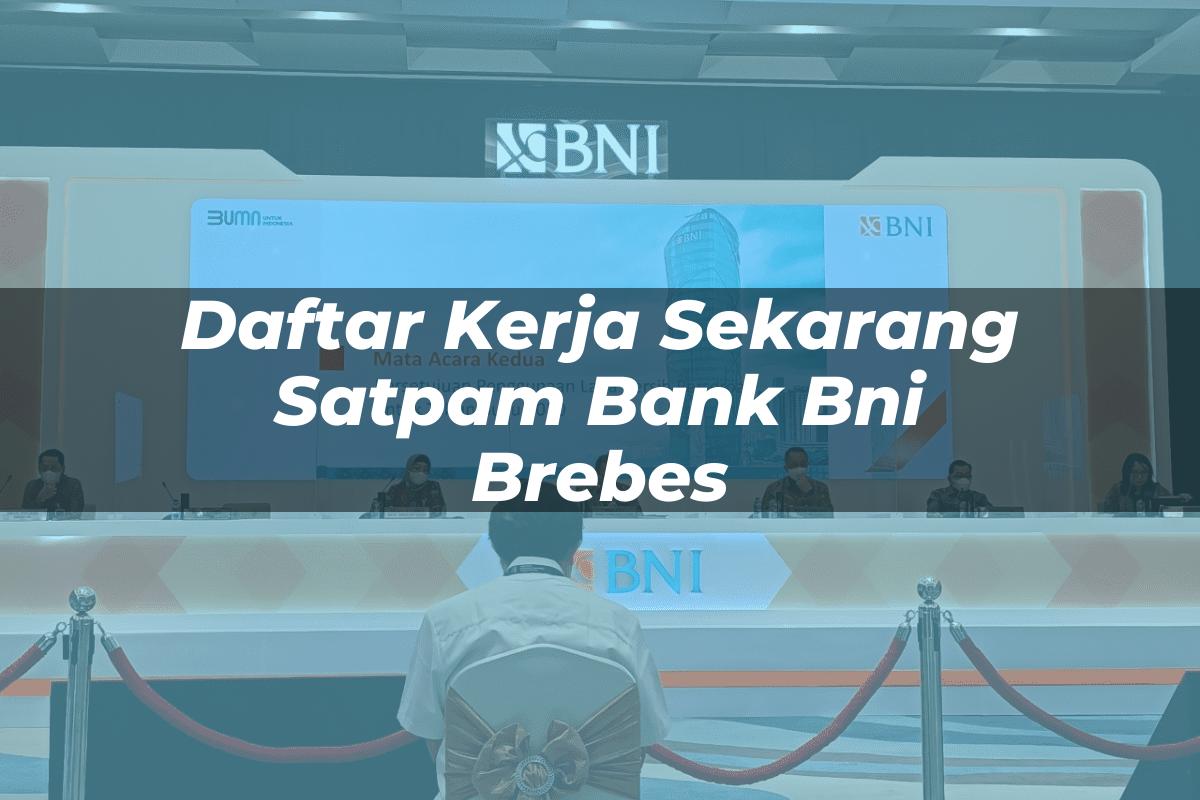 Daftar Kerja Sekarang Satpam Bank BNI Brebes Tahun 2025