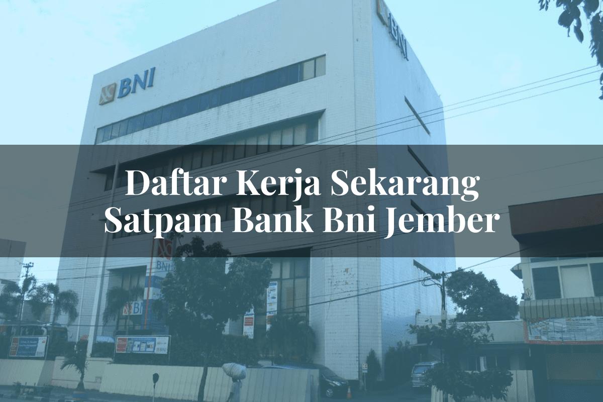Daftar Kerja Sekarang Satpam Bank BNI Jember Tahun 2025