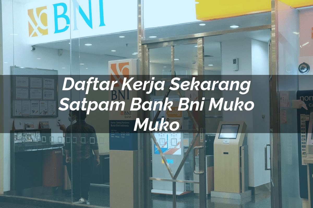 Daftar Kerja Sekarang Satpam Bank BNI Muko Muko Tahun 2025