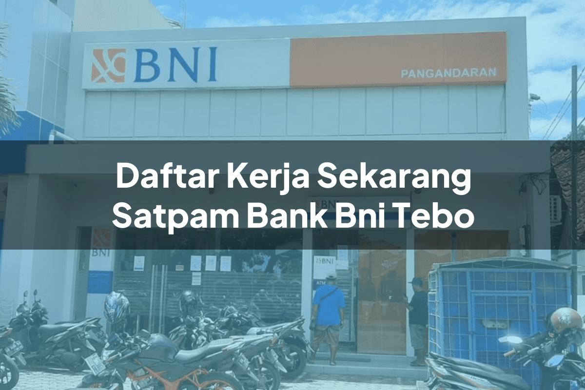 Daftar Kerja Sekarang Satpam Bank BNI Tebo Tahun 2025