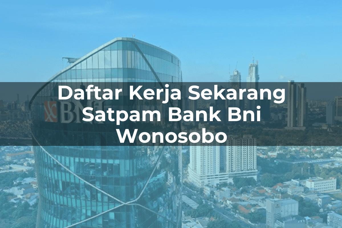 Daftar Kerja Sekarang Satpam Bank BNI Wonosobo Tahun 2025