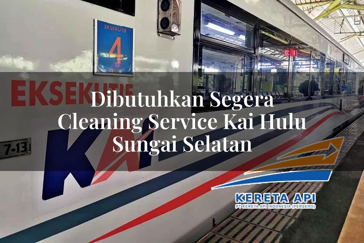 Dibutuhkan Segera Cleaning Service KAI Hulu Sungai Selatan Tahun 2025