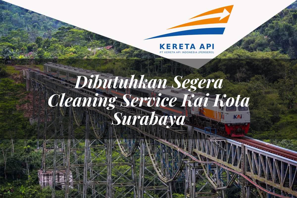 Dibutuhkan Segera Cleaning Service KAI Kota Surabaya Tahun 2025