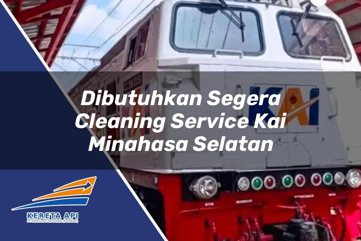 Dibutuhkan Segera Cleaning Service KAI Minahasa Selatan Tahun 2025