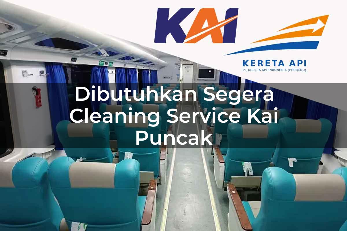 Dibutuhkan Segera Cleaning Service KAI Puncak Tahun 2025
