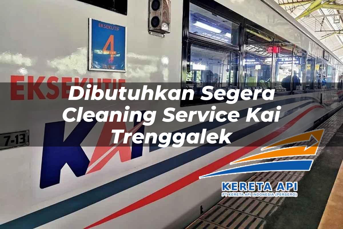 Dibutuhkan Segera Cleaning Service KAI Trenggalek Tahun 2025