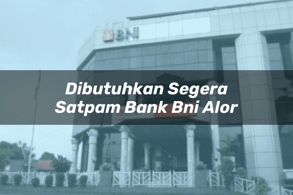 Dibutuhkan Segera Satpam Bank BNI Alor Tahun 2025