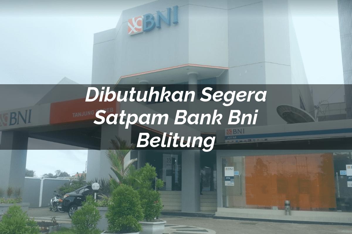 Dibutuhkan Segera Satpam Bank BNI Belitung Tahun 2025