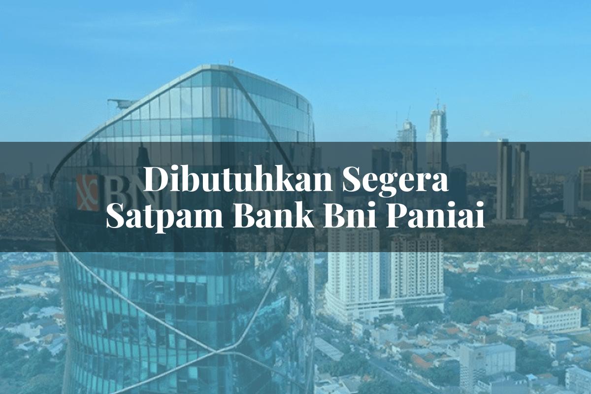 Dibutuhkan Segera Satpam Bank BNI Paniai Tahun 2025