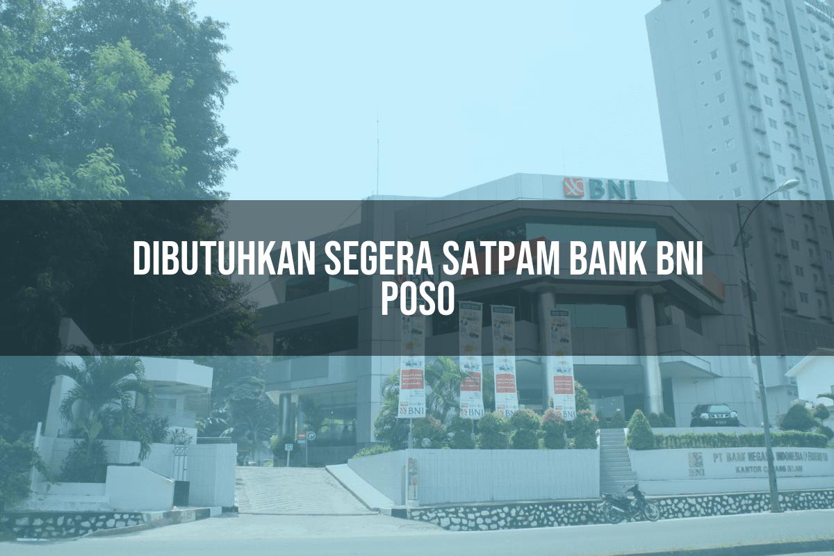 Dibutuhkan Segera Satpam Bank BNI Poso Tahun 2025