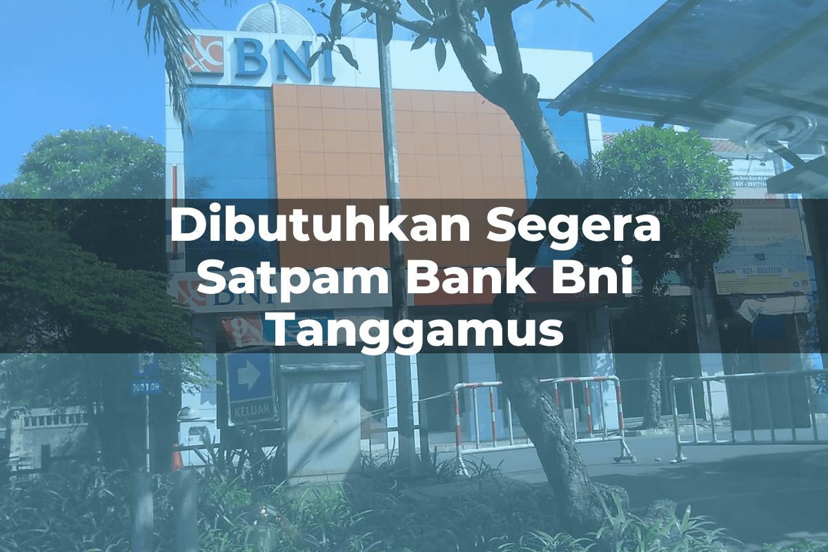 Dibutuhkan Segera Satpam Bank BNI Tanggamus Tahun 2025