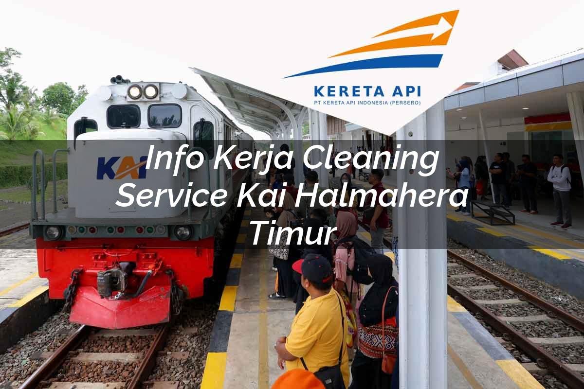 Info Kerja Cleaning Service KAI Halmahera Timur Tahun 2025