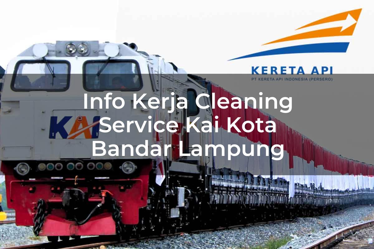 Info Kerja Cleaning Service KAI Kota Bandar Lampung Tahun 2025