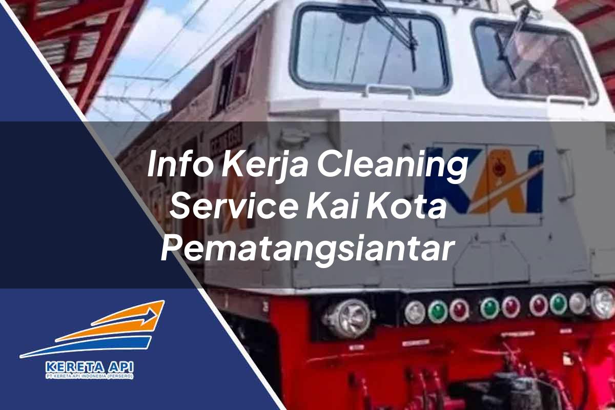 Info Kerja Cleaning Service KAI Kota Pematangsiantar Tahun 2025